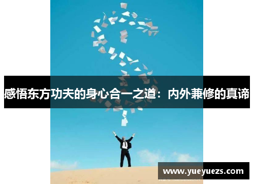 感悟东方功夫的身心合一之道：内外兼修的真谛