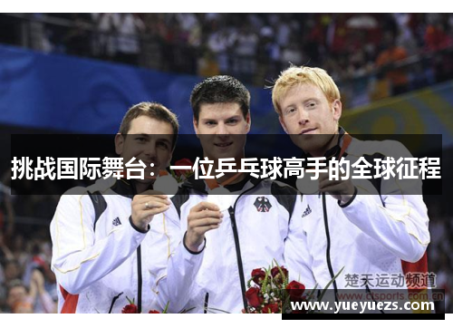 挑战国际舞台：一位乒乓球高手的全球征程