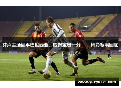 芬卢主场逼平巴伦西亚，取得宝贵一分——精彩赛事回顾