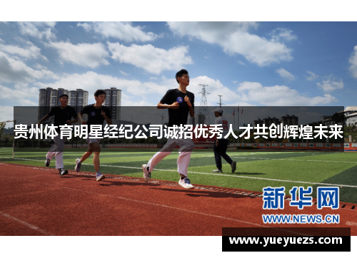 贵州体育明星经纪公司诚招优秀人才共创辉煌未来